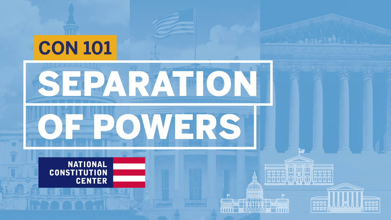 Constitution 101: Module 6: Separation of Powers and Federalism