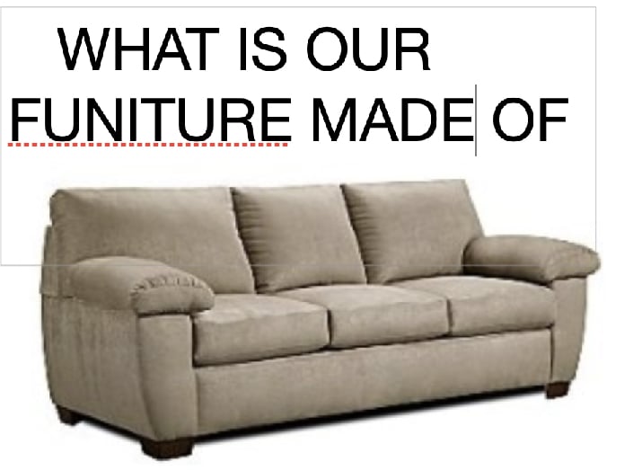 WHAT IS OUR FURNITURE MADE OF?