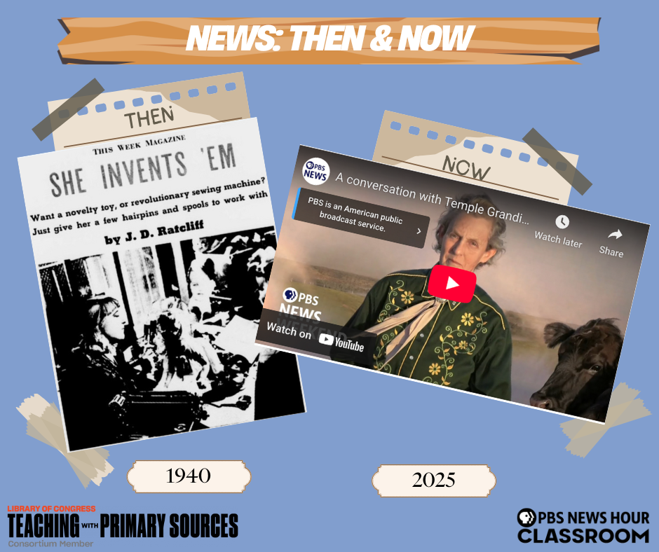 A “News: Then & Now” graphic comparing past and present media. On the left, a 1940 This Week Magazine article titled “She Invents ’Em” about women inventors. On the right, a 2025 PBS NewsHour video thumbnail featuring Temple Grandin, highlighting a modern conversation on animal science and autism advocacy.